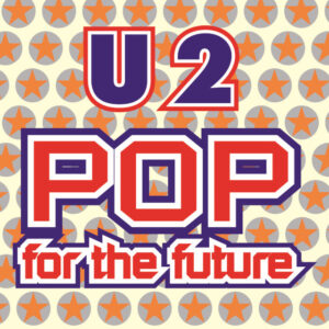 U2 - POP FOR THE FUTURE