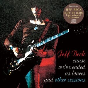 JEFF BECK / CAUSE WE'VE ENDED AS LOVERS and OTHER SESSIONS