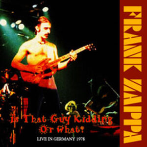 FRANK ZAPPA / Is That Guy Kidding Or What? (2CDR) Germany 1978
